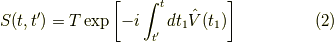 S(t,t^\prime) = T \exp \left[ -i\int_{t^\prime}^t dt_1 \hat{V}(t_1) \right]\tag{2}