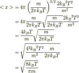 <x> &= 4\pi\left(\frac{m}{2\pi k_BT}\right)^{3/2}\frac{2{k_B}^2T^2}{m^2}\\    &= 4\pi\frac{m}{2\pi k_BT}\sqrt{\frac{m}{2\pi k_BT}}\frac{2{k_B}^2T^2}{m^2}\\    &= \frac{4k_BT}{m}\sqrt{\frac{m}{2\pi k_BT}}\\    &= \sqrt{\frac{4^2{k_B}^2T^2}{m^2}\frac{m}{2\pi k_BT}}\\    &= \sqrt{\frac{8k_BT}{\pi m}}