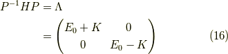 P^{-1}HP &= \Lambda \\&= \begin{pmatrix}E_0 + K & 0  \\0 & E_0 - K\end{pmatrix}  \tag{16}