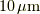 10 \unit{\mu m}