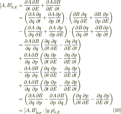 \left[ A, B \right]_{t,E} &=  \dfrac{\partial A}{\partial t} \dfrac{\partial B}{\partial E} + \dfrac{\partial A}{\partial E} \dfrac{\partial B}{\partial t} \\&=  \left( \dfrac{\partial A}{\partial q} \dfrac{\partial q}{\partial t} + \dfrac{\partial A}{\partial p} \dfrac{\partial p}{\partial t} \right) \cdot \left( \dfrac{\partial B}{\partial q} \dfrac{\partial q}{\partial E} + \dfrac{\partial B}{\partial p} \dfrac{\partial p}{\partial E} \right) \\&-  \left( \dfrac{\partial A}{\partial q} \dfrac{\partial q}{\partial E} + \dfrac{\partial A}{\partial p} \dfrac{\partial p}{\partial E} \right) \cdot \left( \dfrac{\partial B}{\partial q} \dfrac{\partial q}{\partial t} + \dfrac{\partial B}{\partial p} \dfrac{\partial p}{\partial t} \right) \\&= \dfrac{\partial A}{\partial q} \dfrac{\partial B}{\partial q} \left(\dfrac{\partial q}{\partial t} \dfrac{\partial q}{\partial E} - \dfrac{\partial q}{\partial E} \dfrac{\partial q}{\partial t} \right) \\&+ \dfrac{\partial A}{\partial q} \dfrac{\partial B}{\partial p} \left(\dfrac{\partial q}{\partial t} \dfrac{\partial p}{\partial E} - \dfrac{\partial q}{\partial E} \dfrac{\partial p}{\partial t} \right) \\&- \dfrac{\partial A}{\partial p} \dfrac{\partial B}{\partial q} \left(\dfrac{\partial q}{\partial t} \dfrac{\partial p}{\partial E} - \dfrac{\partial q}{\partial E} \dfrac{\partial p}{\partial t} \right) \\&+ \dfrac{\partial A}{\partial q} \dfrac{\partial B}{\partial p} \left(\dfrac{\partial p}{\partial t} \dfrac{\partial p}{\partial E} - \dfrac{\partial p}{\partial E} \dfrac{\partial p}{\partial t} \right) \\&= \left( \dfrac{\partial A}{\partial q} \dfrac{\partial B}{\partial p} - \dfrac{\partial A}{\partial p} \dfrac{\partial B}{\partial q} \right) \cdot \left(\dfrac{\partial q}{\partial t} \dfrac{\partial p}{\partial E} - \dfrac{\partial q}{\partial E} \dfrac{\partial p}{\partial t} \right) \\&= \left[ A, B \right]_{q,p} \cdot \left[ q, p \right]_{t,E} \tag{10}