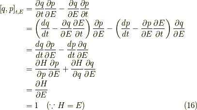 \left[ q, p \right]_{t,E}&= \dfrac{\partial q}{\partial t} \dfrac{\partial p}{\partial E} - \dfrac{\partial q}{\partial E} \dfrac{\partial p}{\partial t} \\&= \left( \dfrac{dq}{dt} - \dfrac{\partial q}{\partial E} \dfrac{\partial E}{\partial t} \right) \dfrac{\partial p}{\partial E} - \left( \dfrac{dp}{dt} - \dfrac{\partial p}{\partial E} \dfrac{\partial E}{\partial t} \right) \dfrac{\partial q}{\partial E} \\&= \dfrac{dq}{dt} \dfrac{\partial p}{\partial E} - \dfrac{dp}{dt} \dfrac{\partial q}{\partial E} \\&= \dfrac{\partial H }{\partial p} \dfrac{\partial p}{\partial E} + \dfrac{\partial H }{\partial q} \dfrac{\partial q}{\partial E} \\&= \dfrac{\partial H }{\partial E} \\&= 1 \ \ \ (\because H=E)\tag{16}