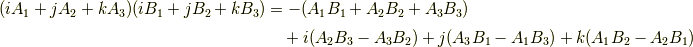 (iA_{1}+jA_{2}+kA_{3})(iB_{1}+jB_{2}+kB_{3}) &= -(A_{1}B_{1}+A_{2}B_{2}+A_{3}B_{3}) \\ & \ \ \ + i(A_{2}B_{3}-A_{3}B_{2}) + j(A_{3}B_{1}-A_{1}B_{3})+k(A_{1}B_{2}-A_{2}B_{1})
