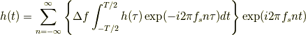 h(t) =  \sum_{n=-\infty}^{\infty} \left\{ \Delta f \int_{-T/2}^{T/2}h(\tau)\exp(-i2\pi f_s n \tau)dt \right\} \exp(i2\pi f_s n t)