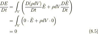 \frac{DE}{Dt} &= \int_{V} \left( \frac{D (\rho dV)}{Dt}\tilde{E}+ \rho dV \frac{D \tilde{E}}{Dt} \right) \\ &= \int_{V} \left( 0 \cdot \tilde{E}+ \rho dV \cdot 0 \right) \\ &= 0\tag{8.5}