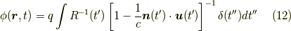 \phi(\bm{r}, t) =  q \int R^{-1}(t')  \left[1 - \frac{1}{c}\bm{n}(t')\cdot\bm{u}(t')\right]^{-1}  \delta (t'') dt'' \tag{12}