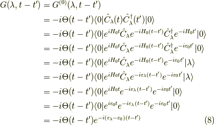 G(\lambda,t-t^\prime) &= G^{(0)}(\lambda,t-t^\prime) \\&= -i \Theta(t-t^\prime) \langle 0 |\hat{C}_\lambda(t) \hat{C}^\dagger_\lambda(t^\prime)| 0 \rangle \\&= -i \Theta(t-t^\prime) \langle 0 | e^{i H_0 t} \hat{C}_\lambda e^{-i H_0 (t-t^\prime)} \hat{C}^\dagger_\lambda e^{-i H_0 t^\prime} | 0 \rangle \\&= -i \Theta(t-t^\prime) \langle 0 | e^{i H_0 t} \hat{C}_\lambda e^{-i H_0 (t-t^\prime)} \hat{C}^\dagger_\lambda e^{-i \varepsilon_0 t^\prime} | 0 \rangle \\&= -i \Theta(t-t^\prime) \langle 0 | e^{i H_0 t} \hat{C}_\lambda e^{-i H_0 (t-t^\prime)} e^{-i \varepsilon_0 t^\prime} | \lambda \rangle \\&= -i \Theta(t-t^\prime) \langle 0 | e^{i H_0 t} \hat{C}_\lambda e^{-i \varepsilon_\lambda (t-t^\prime)} e^{-i \varepsilon_0 t^\prime} | \lambda \rangle \\&= -i \Theta(t-t^\prime) \langle 0 | e^{i H_0 t} e^{-i \varepsilon_\lambda (t-t^\prime)} e^{-i \varepsilon_0 t^\prime} | 0 \rangle \\&= -i \Theta(t-t^\prime) \langle 0 | e^{i \varepsilon_0 t} e^{-i \varepsilon_\lambda (t-t^\prime)} e^{-i \varepsilon_0 t^\prime} | 0 \rangle \\&= -i \Theta(t-t^\prime) e^{-i (\varepsilon_\lambda-\varepsilon_0) (t-t^\prime)} \tag{8}