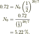 0.72 &= N_0\left(\frac{1}{2}\right)^{20/7}\\N_0   &= \frac{0.72}{\left(\frac{1}{2}\right)^{20/7}}\\      &= 5.22\unit{\%}.