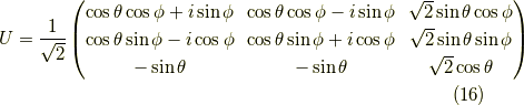 U = \dfrac{1}{\sqrt{2}}\begin{pmatrix}\cos \theta \cos \phi + i \sin \phi & \cos \theta \cos \phi - i \sin \phi & \sqrt{2} \sin \theta \cos \phi \\\cos \theta \sin \phi - i \cos \phi & \cos \theta \sin \phi + i \cos \phi & \sqrt{2} \sin \theta \sin \phi \\-\sin \theta  & -\sin \theta  & \sqrt{2} \cos \theta \end{pmatrix} \tag{16}