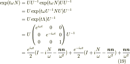 \exp(t \omega N) &= UU^{-1} \exp(t \omega N) UU^{-1} \\&= U \exp(t \omega U^{-1}NU) U^{-1} \\&= U \exp(t \Lambda) U^{-1} \\&= U\begin{pmatrix}e^{i \omega t} & 0& 0 \\0 & e^{-i \omega t} & 0 \\0 & 0 & 1\end{pmatrix} U^{-1} \\&=\dfrac{e^{i \omega t}}{2}(I-i\dfrac{N}{\omega} -\dfrac{\bm{n}\bm{n}}{\omega^2})+\dfrac{e^{-i \omega t}}{2}(I+i\dfrac{N}{\omega}-\dfrac{\bm{n}\bm{n}}{\omega^2}) +\dfrac{\bm{n}\bm{n}}{\omega^2}\tag{19}