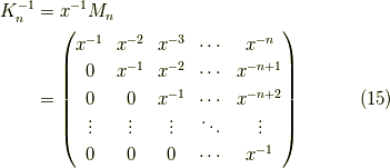 K_{n}^{-1} &= x^{-1} M_{n} \\&= \begin{pmatrix}x^{-1} & x^{-2}& x^{-3} & \cdots & x^{-n} \\0 & x^{-1}     & x^{-2} & \cdots & x^{-n+1} \\0 & 0     &      x^{-1} & \cdots & x^{-n+2} \\\vdots & \vdots & \vdots & \ddots & \vdots \\0 & 0 & 0 & \cdots & x^{-1}\end{pmatrix}\tag{15}