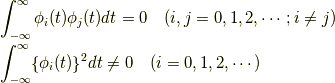 & \int^{\infty}_{-\infty}\phi_i(t)\phi_j(t)dt = 0 \hspace{0.5cm} (i,j=0,1,2,\cdots;i\neq j)\\ & \int^{\infty}_{-\infty}\{ \phi_i(t) \}^2 dt \neq 0 \hspace{0.5cm} (i=0,1,2,\cdots)