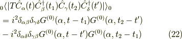 &_0 \langle |T \hat{C}_\alpha(t) \hat{C}^\dagger_\beta(t_1) \hat{C}_\gamma(t_2) \hat{C}^\dagger_\delta(t^\prime) | \rangle_0 \\&= i^2 \delta_{\alpha \beta} \delta_{\gamma \delta} G^{(0)}(\alpha,t-t_1) G^{(0)}(\alpha,t_2-t^\prime) \\&- i^2 \delta_{\alpha \delta} \delta_{\gamma \beta} G^{(0)}(\alpha,t-t^\prime) G^{(0)}(\alpha,t_2-t_1)\tag{22}