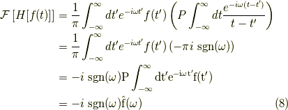 \mathcal{F}\left[ H[f(t)] \right] &= \dfrac{1}{\pi} \int_{-\infty}^\infty d t^\prime e^{-i \omega t^\prime} f(t^\prime) \left( P \int_{-\infty}^\infty dt \dfrac{e^{-i \omega (t-t^\prime)}}{t-t^\prime} \right) \\&= \dfrac{1}{\pi} \int_{-\infty}^\infty d t^\prime e^{-i \omega t^\prime} f(t^\prime) \left( -\pi i  \ \rm{sgn}(\omega) \right) \\&= -i \ \rm{sgn}(\omega) P \int_{-\infty}^\infty d t^\prime e^{-i \omega t^\prime} f(t^\prime) \\&= -i \ \rm{sgn}(\omega) \hat{f}(\omega)\tag{8}