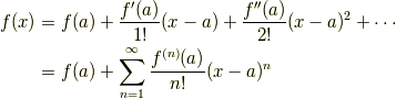 f(x) &= f(a)+\frac{f'(a)}{1!}(x-a)+\frac{f''(a)}{2!}(x-a)^2+\cdots\\     &= f(a)+\sum_{n=1}^{\infty}\frac{f^{(n)}(a)}{n!}(x-a)^n
