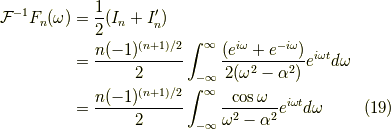\mathcal{F}^{-1} F_n(\omega) &= \frac{1}{2}(I_n + I_n^\prime) \\&= \frac{n(-1)^{(n+1)/2}}{2} \int^\infty_{-\infty} \frac{(e^{i\omega}+ e^{-i\omega})}{2(\omega^2 - \alpha^2)}e^{i\omega t} d \omega \\&= \frac{n(-1)^{(n+1)/2}}{2} \int^\infty_{-\infty} \frac{\cos \omega }{\omega^2 - \alpha^2}e^{i\omega t} d \omega \tag{19}