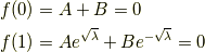 f(0) &= A+B=0\\f(1) &= Ae^{\sqrt{\lambda}}+Be^{-\sqrt{\lambda}}=0