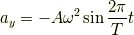 a_y=-A\omega ^2 \sin \frac{2\pi}{T}t