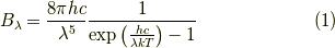 B_{\lambda} = \frac{8\pi h c}{\lambda^5} \frac{1}{\exp\left(\frac{hc}{\lambda k T}\right) - 1} \tag{1}