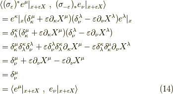 &\langle (\sigma_{\varepsilon})^\ast e^\mu|_{x + \varepsilon X} \ , \ (\sigma_{-\varepsilon})_\ast e_\nu|_{x + \varepsilon X} \rangle \\&= e^\kappa|_{x} (\delta_\kappa^\mu + \varepsilon \partial_\kappa X^\mu)(\delta_\nu^\lambda - \varepsilon \partial_\nu X^\lambda)e^\lambda|_{x} \\&= \delta_\lambda^\kappa (\delta_\kappa^\mu + \varepsilon \partial_\kappa X^\mu)(\delta_\nu^\lambda - \varepsilon \partial_\nu X^\lambda) \\&= \delta_\kappa^\mu \delta_\lambda^\kappa \delta_\nu^\lambda + \varepsilon \delta_\nu^\lambda \delta_\lambda^\kappa \partial_\kappa X^\mu - \varepsilon \delta_\lambda^\kappa \delta_\kappa^\mu \partial_\nu X^\lambda \\&= \delta_\nu^\mu + \varepsilon \partial_\nu X^\mu - \varepsilon \partial_\nu X^\mu \\&= \delta_\nu^\mu \\&= \langle e^\mu|_{x + \varepsilon X} \ , \ e_\nu|_{x + \varepsilon X} \rangle \tag{14}
