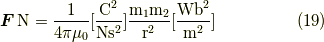 \bm{F} \unit{N}= \frac{1}{4\pi \mu_0}[\frac{\mathrm{C^2}}{\mathrm{Ns^2}}] \frac{m_1m_2}{r^2} [\frac{\mathrm{Wb^2}}{\mathrm{m^2}}] \tag{19}