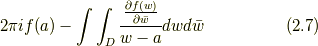 2\pi i  f(a) -  \displaystyle\int \displaystyle\int_{D} \cfrac{ \frac{\partial f(w)}{\partial \bar{w}}}{w-a} dw d \bar{w} \tag{2.7}