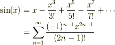 \sin(x) &= x-\frac{x^3}{3!}+\frac{x^5}{5!}-\frac{x^7}{7!}+\cdots\\        &= \sum_{n=1}^{\infty}\frac{(-1)^{n-1}x^{2n-1}}{(2n-1)!}