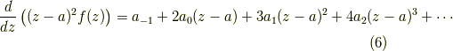 \dfrac{d}{dz} \left( (z-a)^2 f(z) \right)= a_{-1} + 2a_{0}(z-a) + 3a_{1} (z-a)^{2} + 4 a_{2} (z-a)^{3} + \cdots \tag{6}
