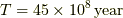 T=45\times10^8\unit{year}