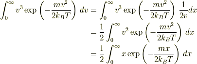 \int_0^{\infty}v^3\exp\left(-\frac{mv^2}{2k_BT}\right)\,dv &= \int_0^{\infty}v^3\exp\left(-\frac{mv^2}{2k_BT}\right)\,\frac{1}{2v}dx\\ &= \frac{1}{2}\int_0^{\infty}v^2\exp\left(-\frac{mv^2}{2k_BT}\right)\,dx\\ &= \frac{1}{2}\int_0^{\infty}x\exp\left(-\frac{mx}{2k_BT}\right)\,dx