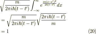 &\sqrt{\dfrac{m}{2 \pi i \hbar (t-t^\prime)}} \int_{-\infty}^\infty e^{\frac{im(x-x^\prime)^2}{2 \hbar (t-t^\prime)}} dx \\&= \sqrt{\dfrac{m}{2 \pi i \hbar (t-t^\prime)}} \sqrt{\dfrac{2 \pi i \hbar(t-t^\prime)}{m}} \\&= 1\tag{20}