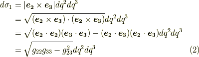 d\sigma_{1} &= |\bm{e_{2}} \times \bm{e_{3}}| dq^2 dq^3 \\ &= \sqrt{(\bm{e_{2}} \times \bm{e_{3}})\cdot (\bm{e_{2}} \times \bm{e_{3}})} dq^2 dq^3 \\ &= \sqrt{(\bm{e_{2}} \cdot \bm{e_{2}})(\bm{e_{3}} \cdot \bm{e_{3}}) - (\bm{e_{2}} \cdot \bm{e_{3}})(\bm{e_{2}} \cdot \bm{e_{3}})} dq^2 dq^3 \\ &= \sqrt{g_{22}g_{33}-g_{23}^{2}}dq ^2 dq ^3       \tag{2}