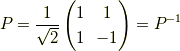 P=\frac{1}{\sqrt{2}} \begin{pmatrix} 1 & 1 \\ 1 & -1 \end{pmatrix}=P^{-1}