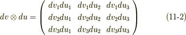 dv \otimes du = \left( \begin{array}{ccc}dv_{1}du_{1} & dv_{1}du_{2} & dv_{1}du_{3}  \\ dv_{2}du_{1} & dv_{2}du_{2} & dv_{2}du_{3}  \\ dv_{3}du_{1} & dv_{3}du_{2} & dv_{3}du_{3}  \\ \end{array}\right)       \tag{11-2}