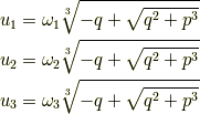 &u_{1}=\omega_{1} \root 3\of {-q+\sqrt{q^{2}+p^{3}}}  \\&u_{2}=\omega_{2} \root 3\of {-q+\sqrt{q^{2}+p^{3}}}  \\&u_{3}=\omega_{3} \root 3\of {-q+\sqrt{q^{2}+p^{3}}}