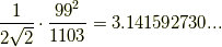 \frac{1}{2\sqrt{2}}\cdot \frac{99^{2}}{1103}=3.141592730...