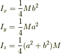 &I_{x}=\frac{1}{4}Mb^2 \\ &I_{y}=\frac{1}{4}Ma^2 \\ &I_{z}=\frac{1}{4}(a^2+b^2)M