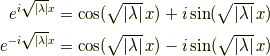 e^{i\sqrt{\vert\lambda\vert}x}  &= \cos(\sqrt{\vert\lambda\vert}\,x)+i\sin(\sqrt{\vert\lambda\vert}\,x)\\e^{-i\sqrt{\vert\lambda\vert}x} &= \cos(\sqrt{\vert\lambda\vert}\,x)-i\sin(\sqrt{\vert\lambda\vert}\,x)