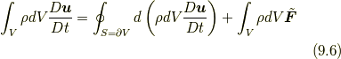 \int_V \rho dV  \frac{D\bm{u}}{Dt}  = \oint_{S=\partial V} d \left( \rho dV \frac{D\bm{u}}{Dt} \right)+ \int_V \rho dV \tilde{\bm{F}} \\\tag{9.6}