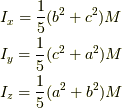&I_{x}=\frac{1}{5}(b^2 +c^2)M \\ &I_{y}=\frac{1}{5}(c^2 +a^2)M \\ &I_{z}=\frac{1}{5}(a^2 +b^2)M