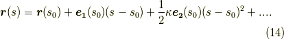 \bm{r}(s) = \bm{r}(s_{0}) + \bm{e_{1}}(s_{0})(s-s_{0}) + \frac{1}{2} \kappa \bm{e_{2}}(s_{0})(s-s_{0})^{2} + ....      \tag{14}