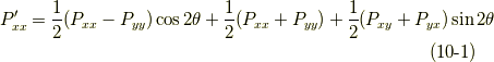 P'_{xx}= \frac{1}{2}(P_{xx}-P_{yy})\cos 2\theta + \frac{1}{2}(P_{xx}+P_{yy})+\frac{1}{2} (P_{xy}+P_{yx}) \sin 2 \theta         \tag{10-1}