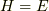 H=E