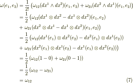 \omega(e_1,e_2) &= \dfrac{1}{2!} \left( \omega_{12}(dx^1 \wedge dx^2)(e_1,e_2) + \omega_{21}(dx^2 \wedge dx^1)(e_1,e_2) \right) \\&= \dfrac{1}{2} \left( \omega_{12}(dx^1 \otimes dx^2 - dx^1 \otimes dx^2)(e_1,e_2) \right. \\&+ \left. \omega_{21}(dx^2 \otimes dx^1 - dx^1 \otimes dx^2)(e_1,e_2) \right) \\&= \dfrac{1}{2} \left( \omega_{12}(dx^1(e_1) \otimes dx^2(e_2) - dx^2(e_1) \otimes dx^1(e_2)) \right. \\&+ \left. \omega_{21}(dx^2(e_1) \otimes dx^1(e_2) - dx^1(e_1) \otimes dx^2(e_2)) \right) \\&= \dfrac{1}{2} \left( \omega_{12}(1-0) + \omega_{21}(0-1) \right) \\&= \dfrac{1}{2} \left( \omega_{12} - \omega_{21} \right) \\&= \omega_{12}\tag{7}