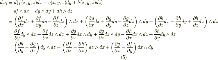 d\omega _{1} &= d(f(x,y,z)dx+g(x,y,z)dy+h(x,y,z)dz) \\ & = df \land dx + dg \land  dy + dh \land dz \\& = \left( \frac{\partial f}{\partial x}dx + \frac{\partial f}{\partial y}dy + \frac{\partial f}{\partial z}dz \right) \land dx +\left( \frac{\partial g}{\partial x}dx + \frac{\partial g}{\partial y}dy + \frac{\partial g}{\partial z}dz \right) \land dy+\left( \frac{\partial h}{\partial x}dx + \frac{\partial h}{\partial y}dy + \frac{\partial h}{\partial z}dz \right) \land dz \\&= \frac{\partial f}{\partial y}dy \land dx + \frac{\partial f}{\partial z}dz \land dx + \frac{\partial g}{\partial x}dx \land dy  + \frac{\partial g}{\partial z}dz \land dy  + \frac{\partial h}{\partial x}dx \land dz + \frac{\partial h}{\partial y}dy \land dz \\&= \left( \frac{\partial h}{\partial y} - \frac{\partial g}{\partial z} \right) dy \land dz + \left( \frac{\partial f}{\partial z} - \frac{\partial h}{\partial x} \right) dz \land dx + \left(  \frac{\partial g}{\partial x} - \frac{\partial f}{\partial y} \right) dx \land dy     \tag{5}