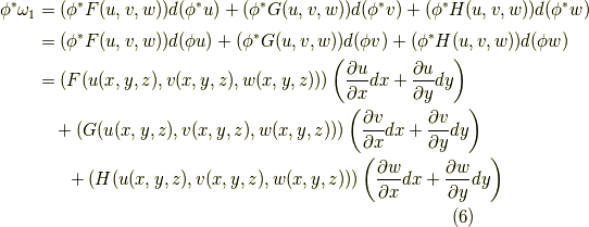 \phi ^{*} \omega _{1} &= (\phi ^{*} F(u,v,w)) d(\phi ^{*} u) + (\phi ^{*} G(u,v,w)) d(\phi ^{*} v) +(\phi ^{*} H(u,v,w)) d(\phi ^{*} w)  \\  &= (\phi ^{*} F(u,v,w)) d(\phi  u) + (\phi ^{*} G(u,v,w)) d(\phi  v) +(\phi ^{*} H(u,v,w)) d(\phi  w)  \\   &= (F(u(x,y,z),v(x,y,z),w(x,y,z))) \left( \frac{\partial u}{\partial x}dx + \frac{\partial u}{\partial y}dy\right)  \\& \ \ \  + (G(u(x,y,z),v(x,y,z),w(x,y,z))) \left( \frac{\partial v}{\partial x}dx + \frac{\partial v}{\partial y}dy\right) \\& \ \ \ \ \ +(H(u(x,y,z),v(x,y,z),w(x,y,z))) \left( \frac{\partial w}{\partial x}dx + \frac{\partial w}{\partial y}dy\right)       \tag{6}