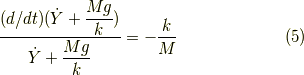 \dfrac{(d/dt)( \dot{Y} + \dfrac{Mg}{k} )}{\dot{Y} + \dfrac{Mg}{k}} &= -\dfrac{k}{M}  \tag{5}