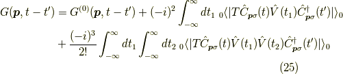 G(\bm{p},t-t^\prime) &= G^{(0)}(\bm{p},t-t^\prime) + (-i)^2 \int_{-\infty}^\infty dt_1 \ _0 \langle | T \hat{C}_{\bm{p} \sigma}(t) \hat{V}(t_1) \hat{C}^\dagger_{\bm{p} \sigma}(t^\prime) | \rangle_0 \\&+ \dfrac{(-i)^3}{2!} \int_{-\infty}^\infty dt_1 \int_{-\infty}^\infty dt_2 \ _0 \langle | T \hat{C}_{\bm{p} \sigma}(t) \hat{V}(t_1) \hat{V}(t_2) \hat{C}^\dagger_{\bm{p} \sigma}(t^\prime) | \rangle_0\tag{25}