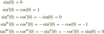 \sin(0) &= 0\\\sin'(0) &= \cos(0)=1\\\sin''(0) &= \cos'(0)=-\sin(0)=0\\\sin'''(0) &= \cos''(0)=-\sin'(0)=-\cos(0)=-1\\\sin''''(0) &= \cos'''(0)=-\sin''(0)=-\cos'(0)=\sin(0)=0