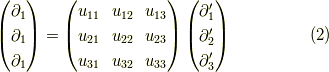 \begin{pmatrix}\partial_1 \\\partial_1 \\\partial_1\end{pmatrix}&= \begin{pmatrix}u_{11} & u_{12} & u_{13} \\u_{21} & u_{22} & u_{23} \\u_{31} & u_{32} & u_{33}\end{pmatrix} \begin{pmatrix}\partial_1^\prime \\\partial_2^\prime \\\partial_3^\prime\end{pmatrix}\tag{2}
